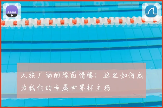 大族广场的绿茵情缘:这里如何成为我们的专属世界杯主场