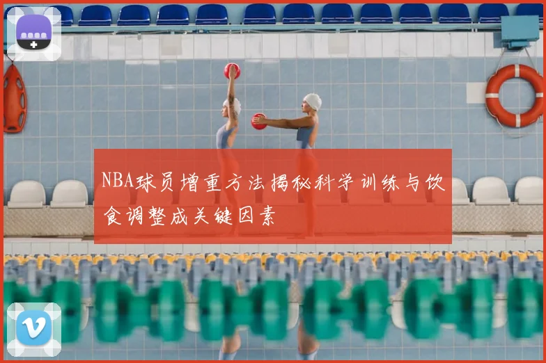 NBA球员增重方法揭秘科学训练与饮食调整成关键因素