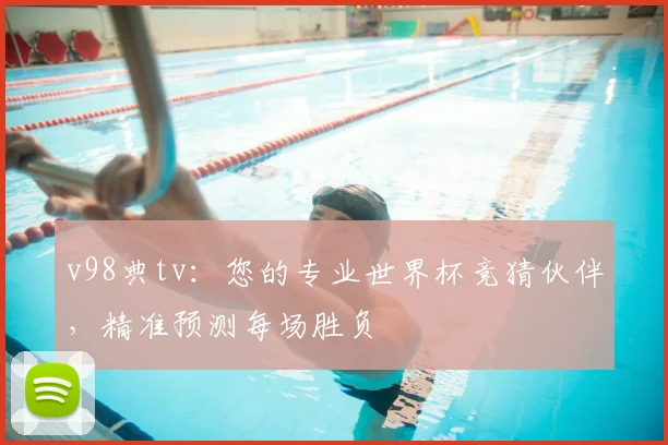 v98典tv:您的专业世界杯竞猜伙伴,精准预测每场胜负