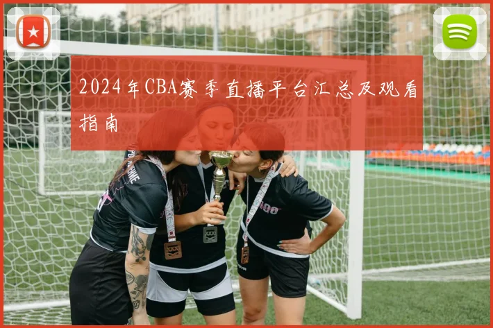 2024年CBA赛季直播平台汇总及观看指南