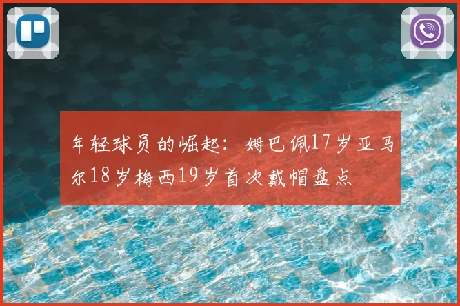 年轻球员的崛起：姆巴佩17岁亚马尔18岁梅西19岁首次戴帽盘点